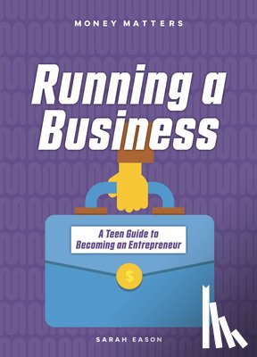 Eason, Sarah - Running a Business: A Teen Guide to Becoming an Entrepreneur