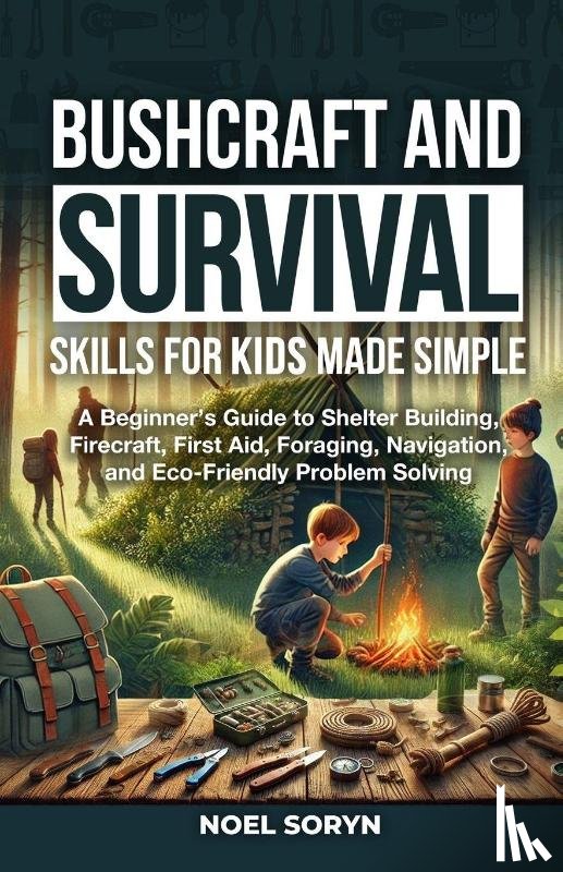 Soryn, Noel - Bushcraft And Survival Skills For Kids Made Simple