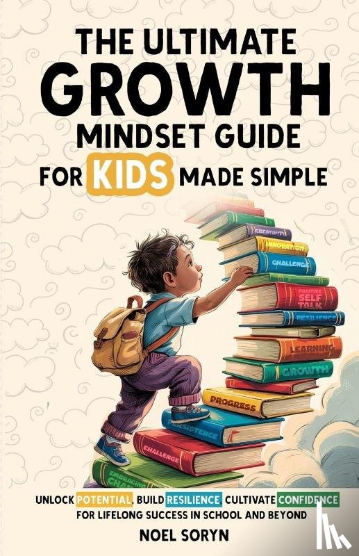 Soryn, Noel - The Ultimate Growth Mindset Guide For Kids Made Simple