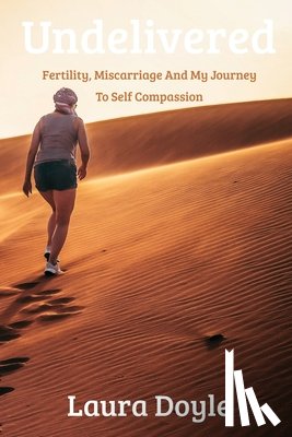 Doyle, Laura - Undelivered.Miscarriage And My Journey to Self Compassion