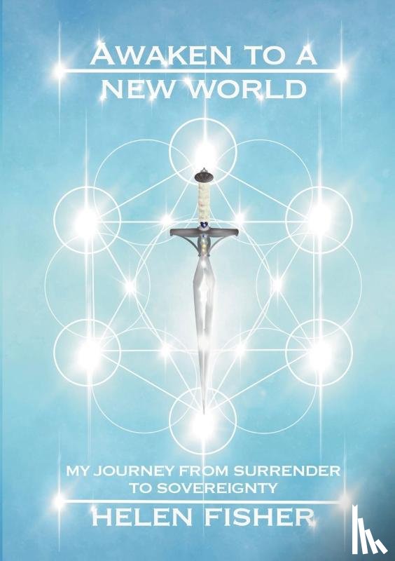 Fisher, Helen - Awaken to a new world - my journey from surrender to sovereignty