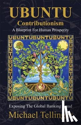 Tellinger, Michael - Ubuntu Contributionism - A Blueprint for Human Prosperity: Exposing the Global Banking Fraud