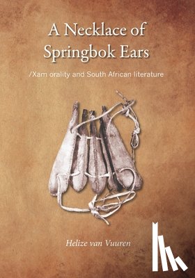 Van Vuuren, Helize - A necklace of springbok ears: /Xam orality and South African literature