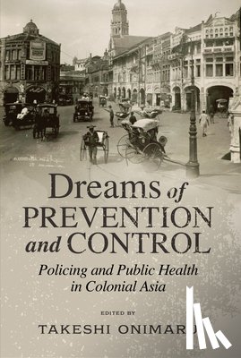 Onimaru, Takeshi - Dreams of Prevention and Control: Policing and Public Health in Colonial Asia