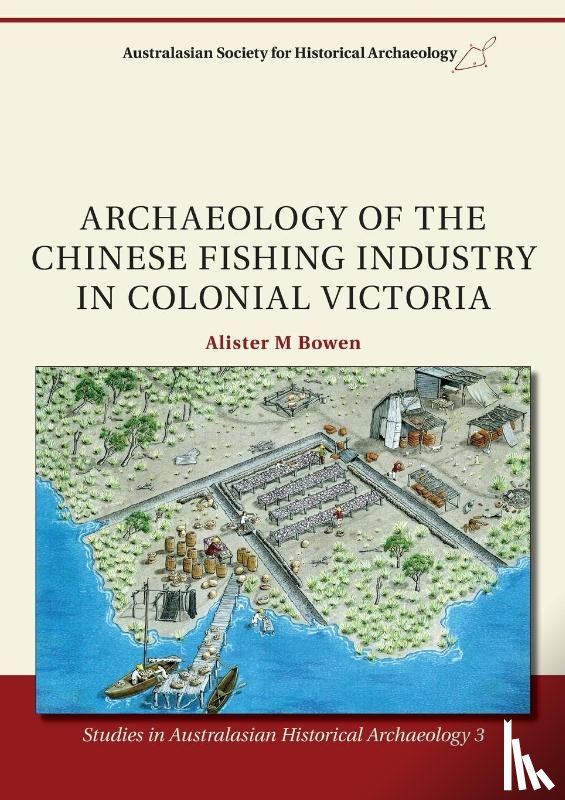 Bowen, Alister M. - Archaeology of the Chinese Fishing Industry in Colonial Victoria