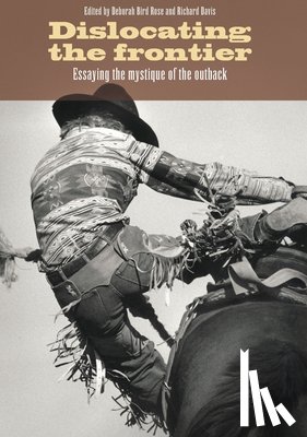 Bird Rose, Deborah - Dislocating the Frontier: Essaying the Mystique of the Outback
