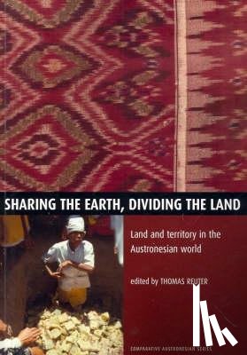Reuter, Thomas - Sharing the Earth, Dividing the Land: Land and territory in the Austronesian world