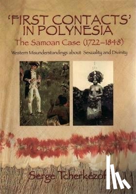 Tcherkézoff, Serge - First Contacts in Polynesia: The Samoan Case (1722-1848) Western Misunderstandings about Sexuality and Divinity