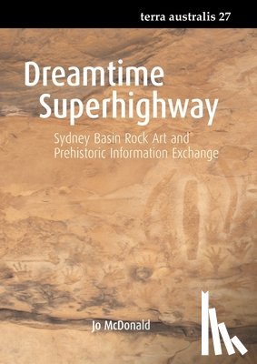 McDonald, Jo - Dreamtime Superhighway: Sydney Basin Rock Art and Prehistoric Information Exchange