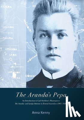 Kenny, Anna - The Aranda's Pepa: An introduction to Carl Strehlow's Masterpiece Die Aranda- und Loritja-Stämme in Zentral-Australien (1907-1920)
