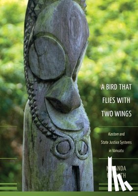 Forsyth, Miranda - A Bird That Flies With Two Wings: Kastom and state justice systems in Vanuatu