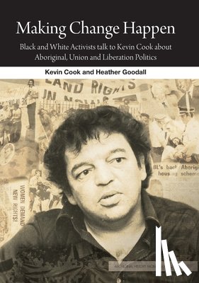 Cook, Kevin - Making Change Happen: Black and White Activists talk to Kevin Cook about Aboriginal, Union and Liberation Politics