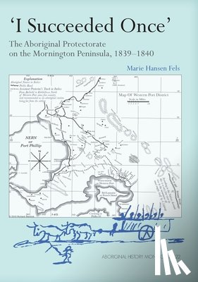 Fels, Marie Hansen - I Succeeded Once': The Aboriginal Protectorate on the Mornington Peninsula, 1839-1840