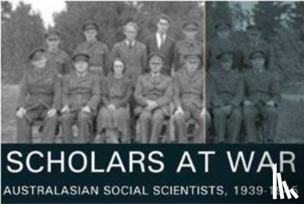 Gray, Geoffrey - Scholars at War: Australasian Social Scientists, 1939-1945