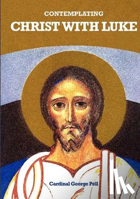Pell, George - Contemplating Christ with Luke