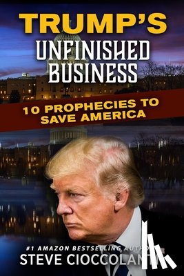 Cioccolanti, Steve - Trump's Unfinished Business: 10 Prophecies to Save America