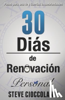 Cioccolanti, Steve - 30 Días de Renovación Personal: Pasos para una fe y libertad inquebrantables