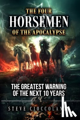 Cioccolanti, Steve - The Four Horsemen of the Apocalypse: The Greatest Warning of the Next 10 Years