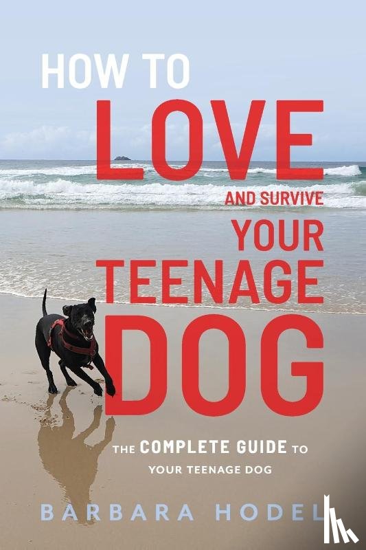 Hodel, Barbara - How to Love and Survive Your Teenage Dog