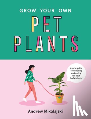 Mikolajski, Andrew - Grow Your Own Pet Plants