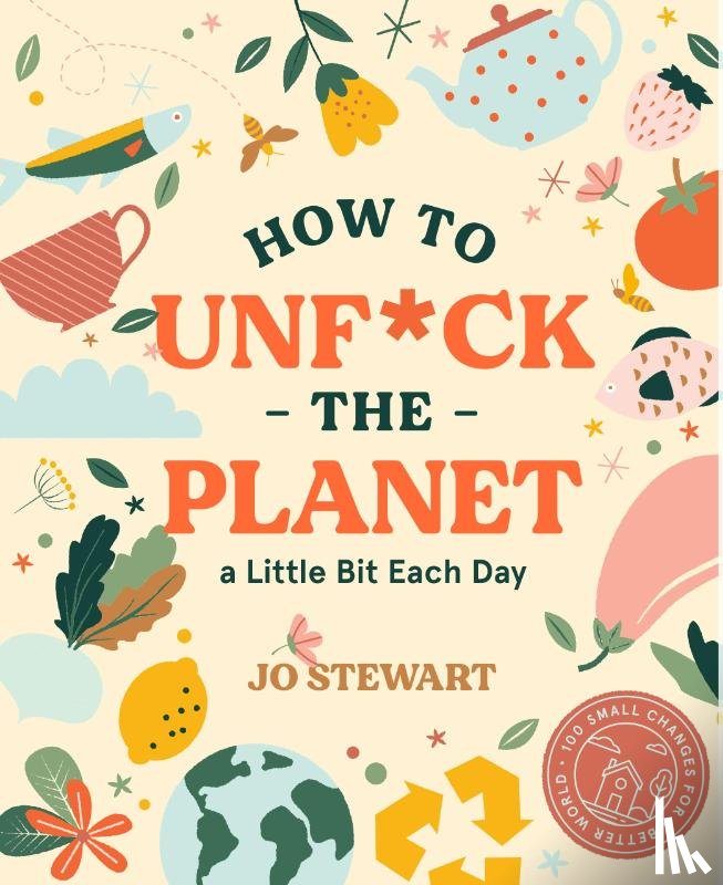 Stewart, Jo - How to Unf*ck the Planet a Little Bit Each Day