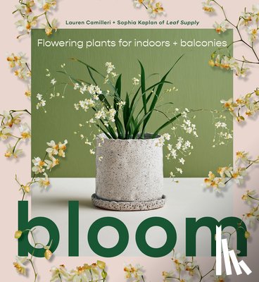 Camilleri, Lauren, Kaplan, Sophia - Bloom: Flowering plants for indoors and balconies