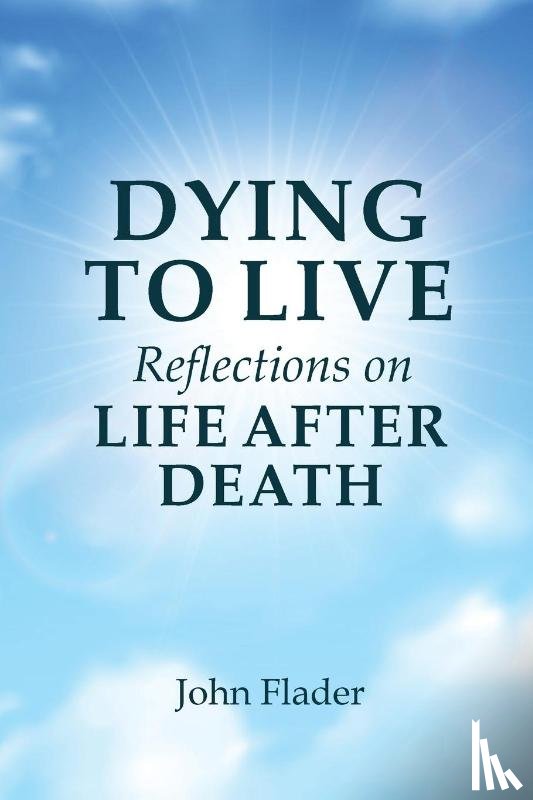Flader, John - DYING TO LIVE Reflections on LIFE AFTER DEATH
