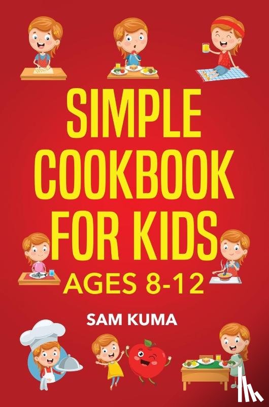 Kuma, Sam - Simple Cookbook for Kids Ages 8-12