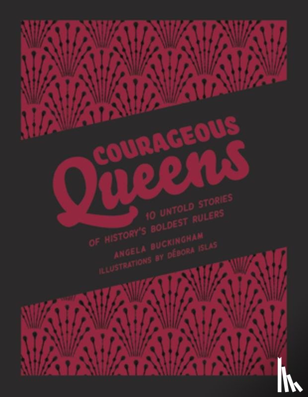 Buckingham, Angela - Courageous Queens: 10 Untold Stories of History's Boldest Rulers