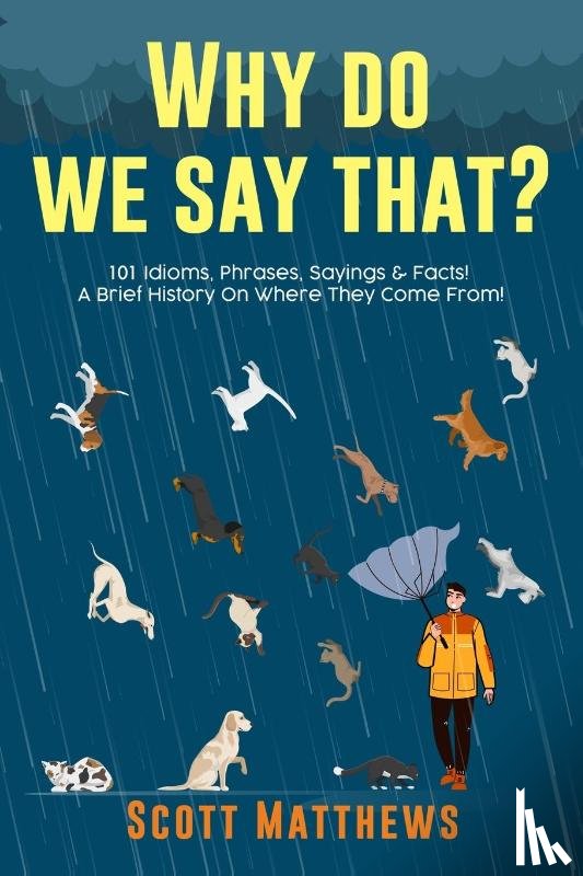 Matthews, Scott - Why Do We Say That? 101 Idioms, Phrases, Sayings & Facts! A Brief History On Where They Come From!