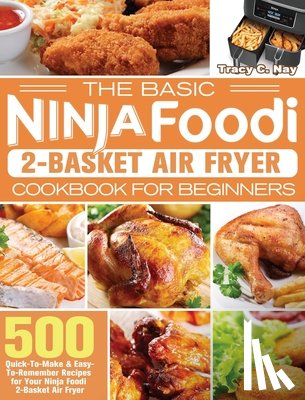 Nay, Tracy C - The Basic Ninja Foodi 2-Basket Air Fryer Cookbook for Beginners