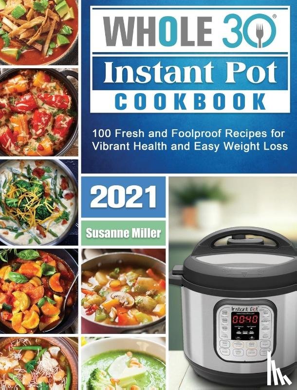 Miller, Susanne - Whole 30 Instant Pot Cookbook 2021