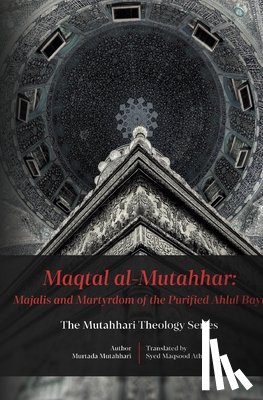 Mutahhari, Murtadha - Maqtal Mutahhar- Majalis and Martyrdom of the Purified Ahlul Bayt