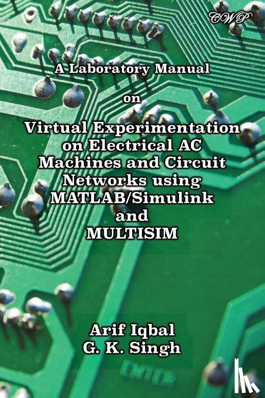 Iqbal, Arif, Singh, G. K. - A Laboratory Manual on Virtual Experimentation on Electrical AC Machines and Circuit Networks using MATLAB/Simulink and MULTISIM