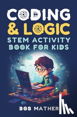 Mather, Bob - Coding & Logic STEM Activity Book for Kids