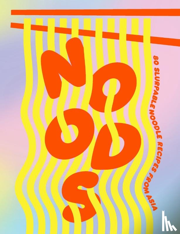 Smith Street Books - Noods: 80 slurpable noodle recipes from Asia