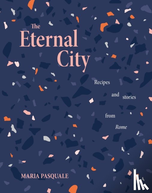 Gershberg, Alexander - The Eternal City: Recipes and stories from Rome