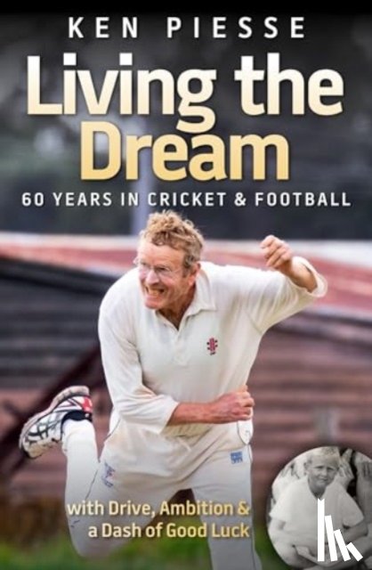 Piesse, Ken - Living the Dream: 60 Years In Cricket & Football