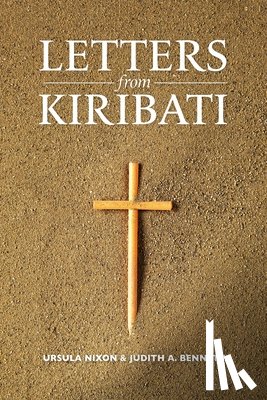 Nixon, Ursula - Letters from Kiribati: Correspondence by the Daughters of Our Lady of the Sacred Heart congregation of Catholic mission Sisters to the mother