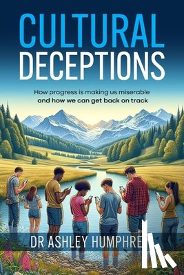 Humphrey, Ashley - Cultural Deceptions: How progress is making us miserable and how we can get back on track