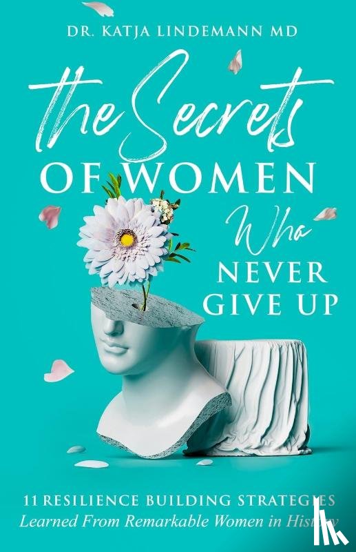 Lindemann, Katja, Koust, Marianne - The Secrets of Women Who Never Give Up