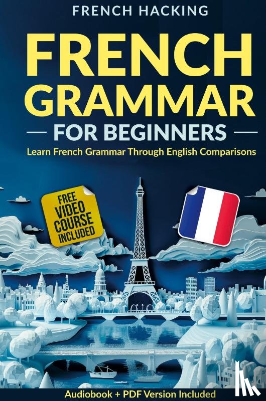 French Hacking - French Grammar For Beginners - Learn French Grammar Through English Comparisons