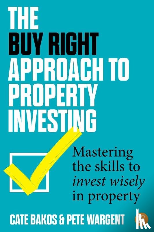 Bakos, Cate, Wargent, Pete - The Buy Right Approach to Property Investing
