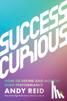 Reid, Andy - Success Curious: How to Define and Achieve High Performance