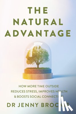 Brockis, Jenny - The Natural Advantage: How More Time Outside Reduces Stress, Improves Health and Boosts Social Connection