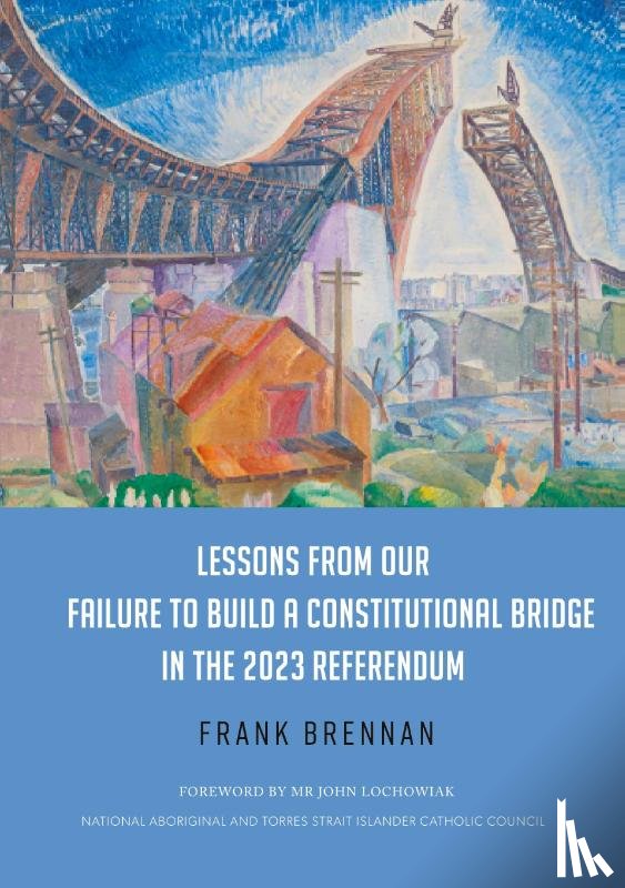 Brennan, Frank - Lessons from Our Failure to Build a Constitutional Bridge in the 2023 Referendum