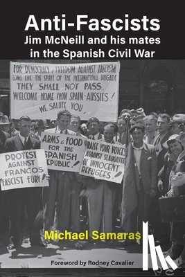 Samaras, Michael - Anti-Fascist: Jim McNeill and his mates in the Spanish Civil War by Michael Samaras