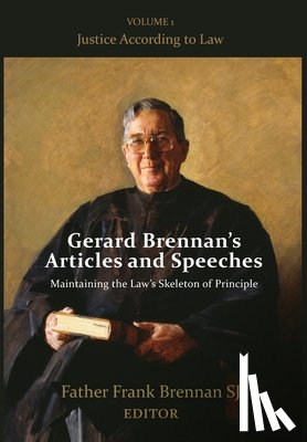 Brennan, Frank - Gerard Brennan's Articles and Speeches Maintaining the Law's Skeleton of Principle: Vol 1. Justice According to Law