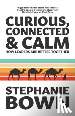 Bown, Stephanie - Curious, Connected and Calm: How leaders are better together