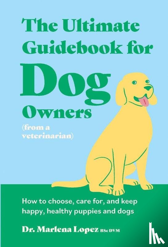 Lopez BSc DVM, Dr. Marlena - The Ultimate Guidebook for Dog Owners (from a veterinarian)